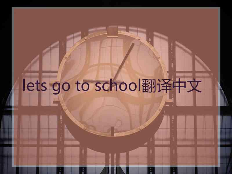 lets go to school翻译中文