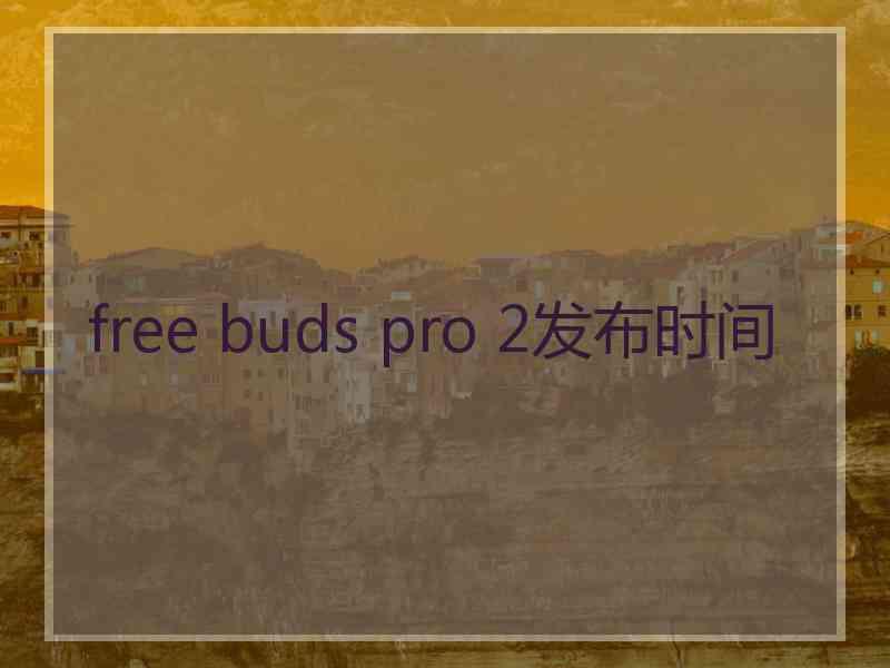 free buds pro 2发布时间