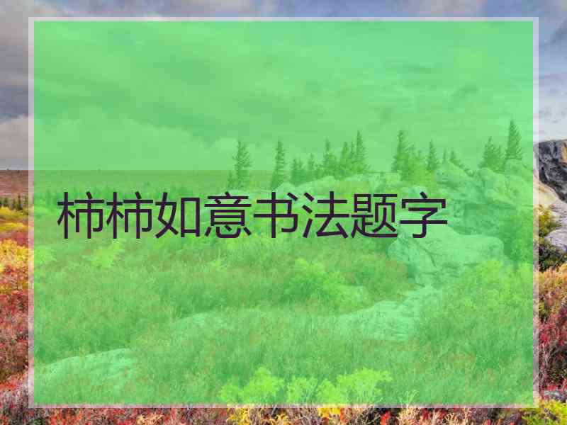 柿柿如意书法题字