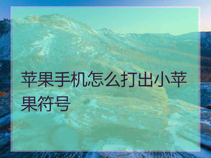 苹果手机怎么打出小苹果符号