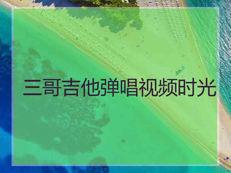 三哥吉他弹唱视频时光