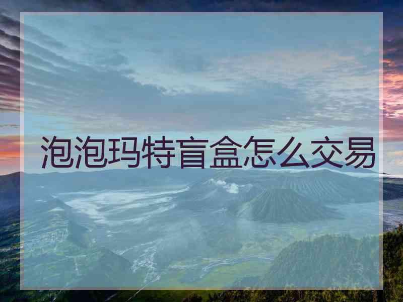 泡泡玛特盲盒怎么交易