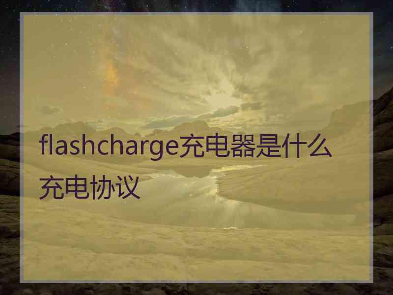 flashcharge充电器是什么充电协议