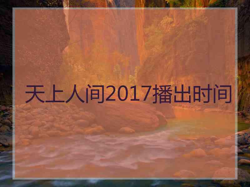 天上人间2017播出时间