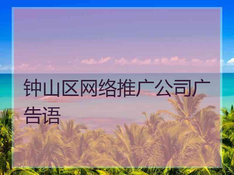 钟山区网络推广公司广告语