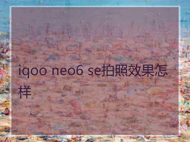 iqoo neo6 se拍照效果怎样