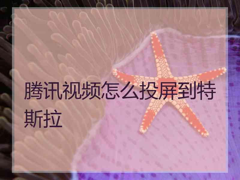 腾讯视频怎么投屏到特斯拉