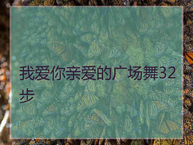 我爱你亲爱的广场舞32步