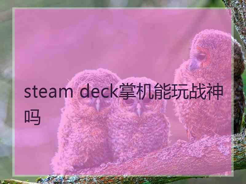 steam deck掌机能玩战神吗