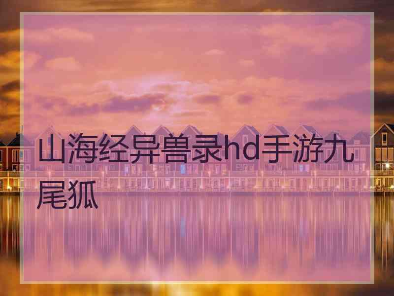 山海经异兽录hd手游九尾狐