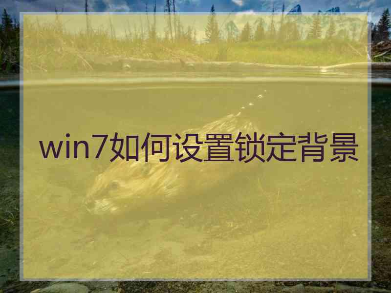 win7如何设置锁定背景