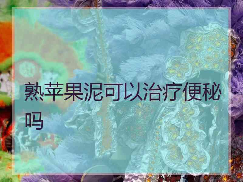 熟苹果泥可以治疗便秘吗