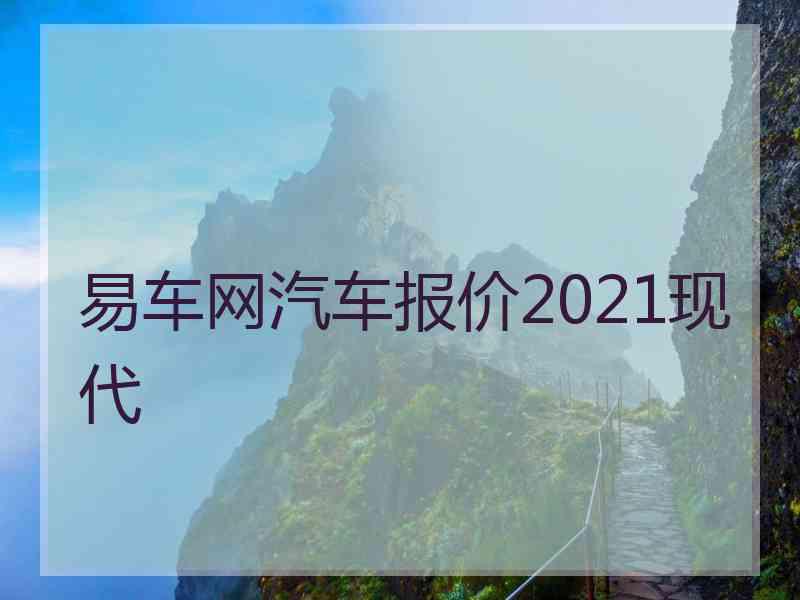 易车网汽车报价2021现代