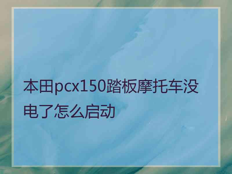 本田pcx150踏板摩托车没电了怎么启动