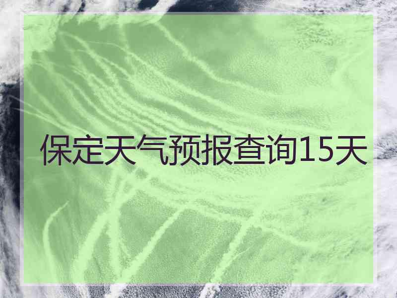 保定天气预报查询15天