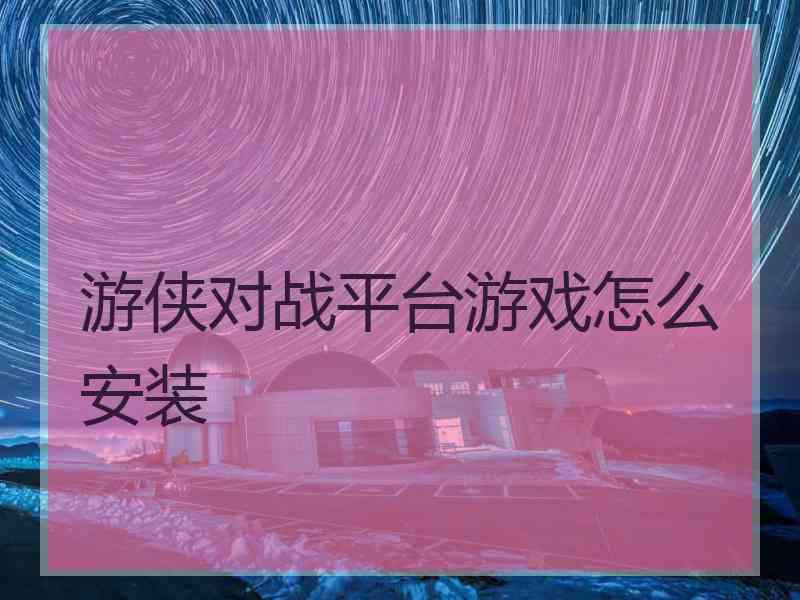 游侠对战平台游戏怎么安装