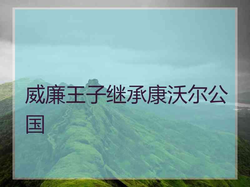 威廉王子继承康沃尔公国