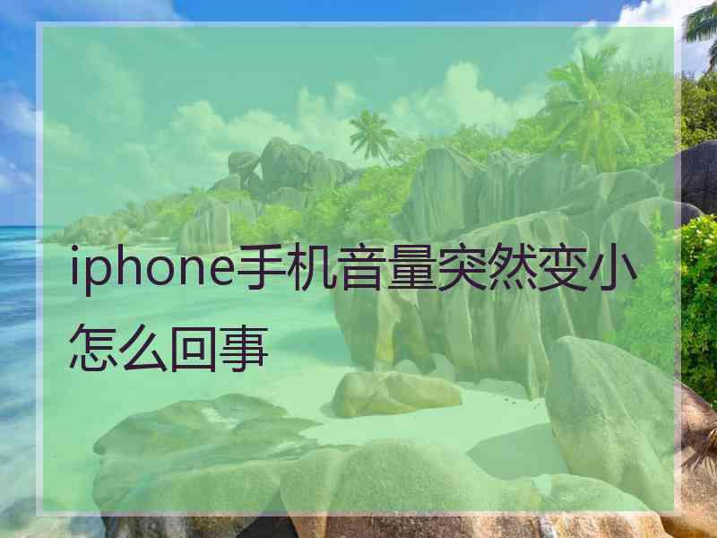 iphone手机音量突然变小怎么回事