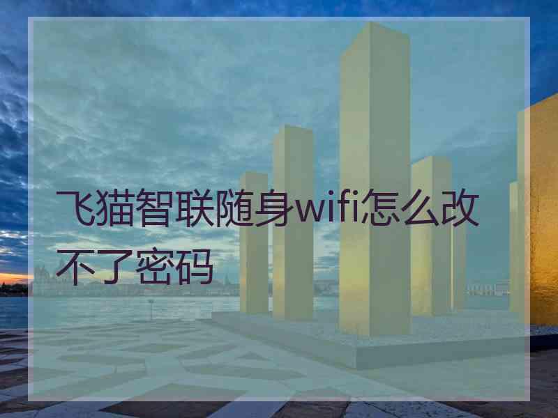 飞猫智联随身wifi怎么改不了密码