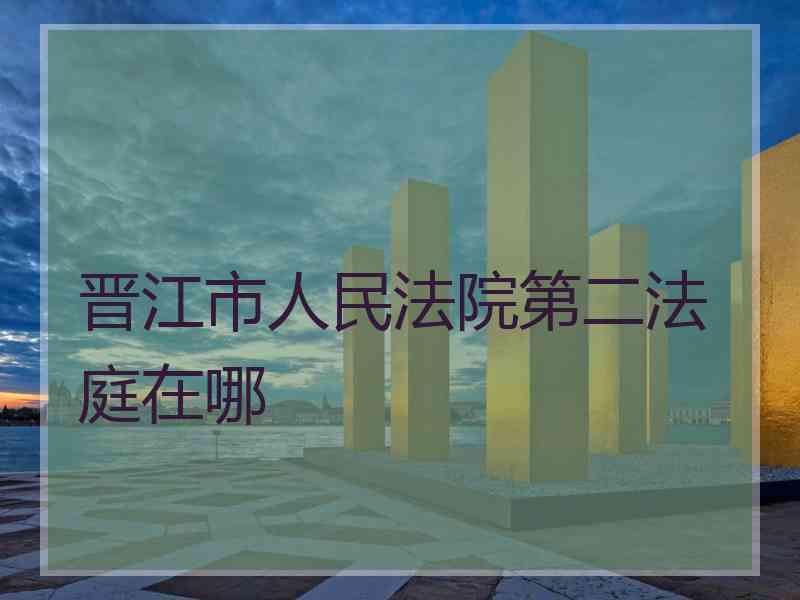 晋江市人民法院第二法庭在哪