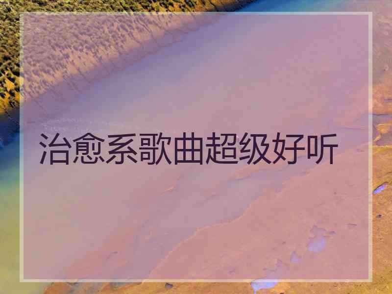 治愈系歌曲超级好听