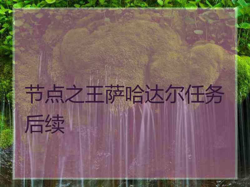 节点之王萨哈达尔任务后续