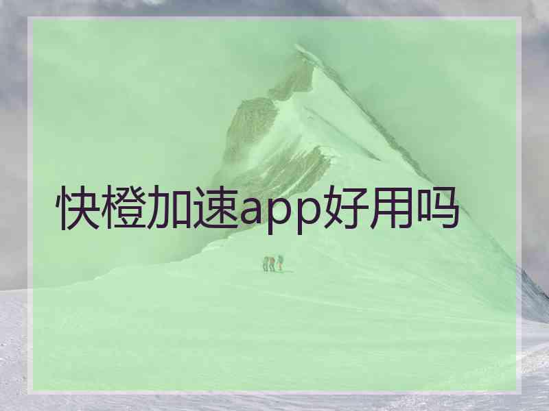 快橙加速app好用吗