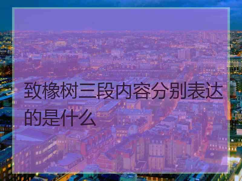 致橡树三段内容分别表达的是什么