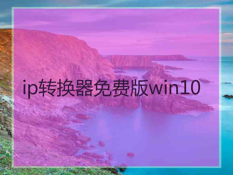 ip转换器免费版win10