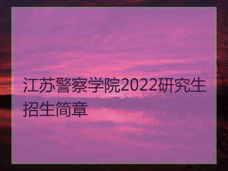 江苏警察学院2022研究生招生简章