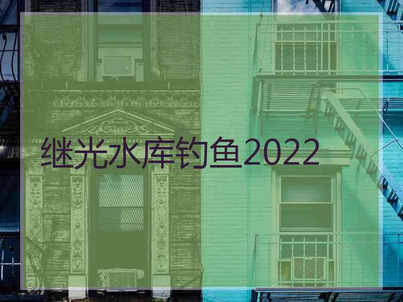 继光水库钓鱼2022