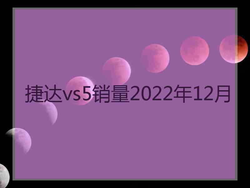 捷达vs5销量2022年12月