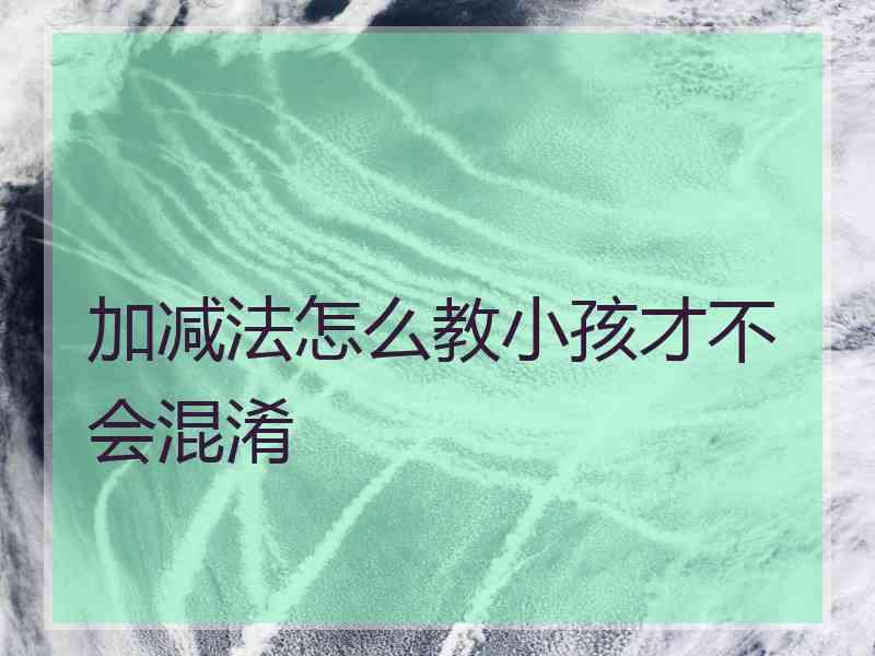 加减法怎么教小孩才不会混淆