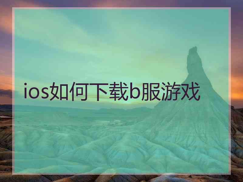 ios如何下载b服游戏