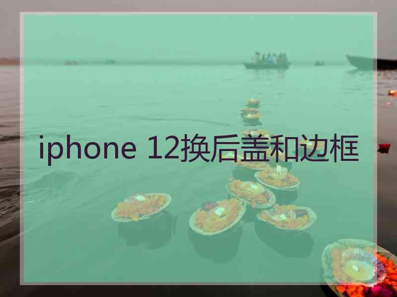 iphone 12换后盖和边框