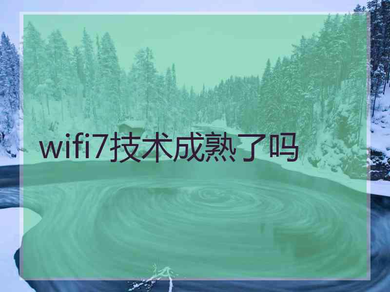 wifi7技术成熟了吗