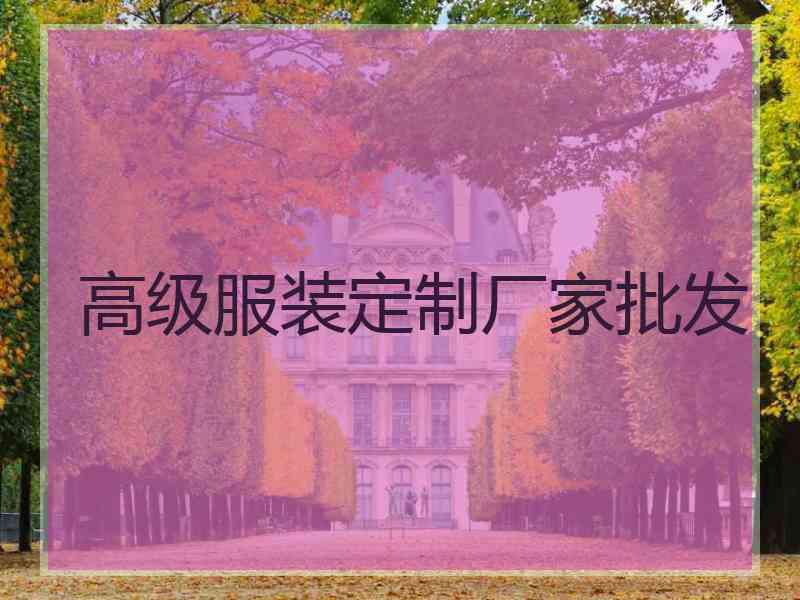 高级服装定制厂家批发