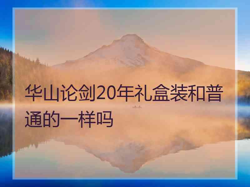 华山论剑20年礼盒装和普通的一样吗