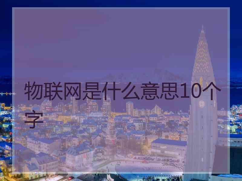 物联网是什么意思10个字