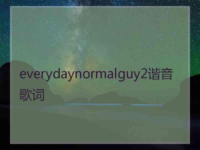 everydaynormalguy2谐音歌词