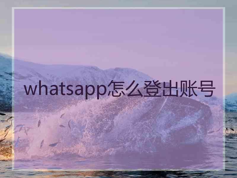 whatsapp怎么登出账号