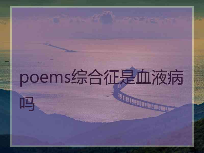 poems综合征是血液病吗