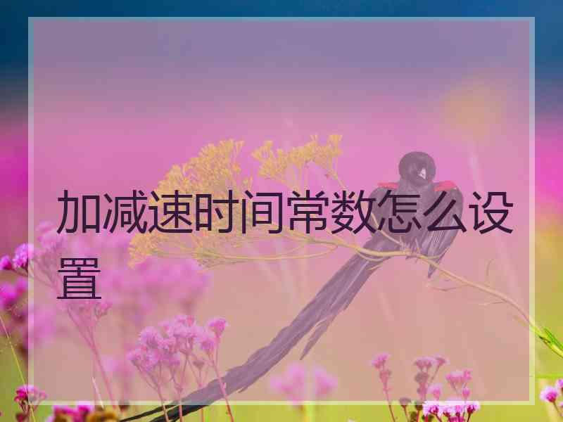 加减速时间常数怎么设置