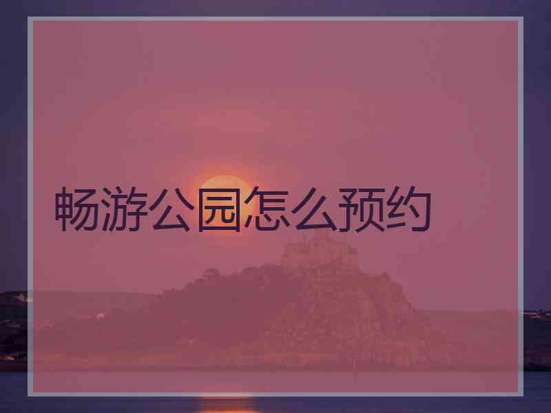 畅游公园怎么预约