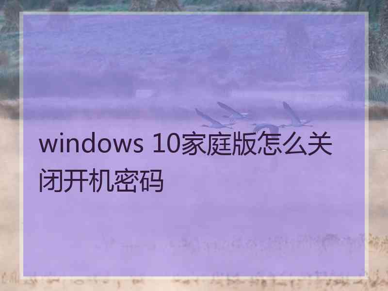 windows 10家庭版怎么关闭开机密码