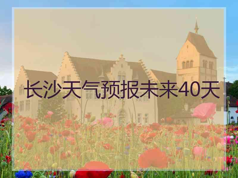 长沙天气预报未来40天