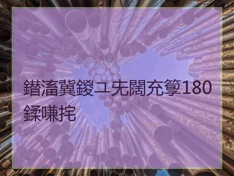 鐟滀冀鍐ユ兂闊充箰180鍒嗛挓