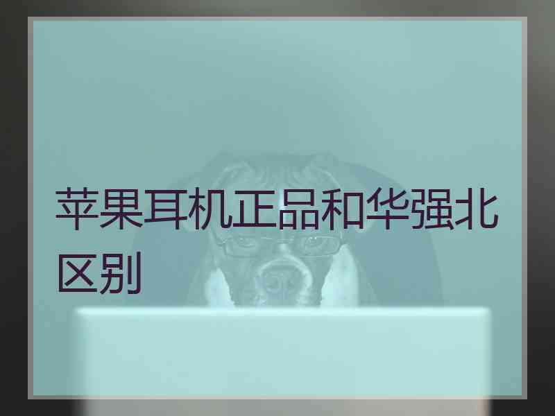 苹果耳机正品和华强北区别