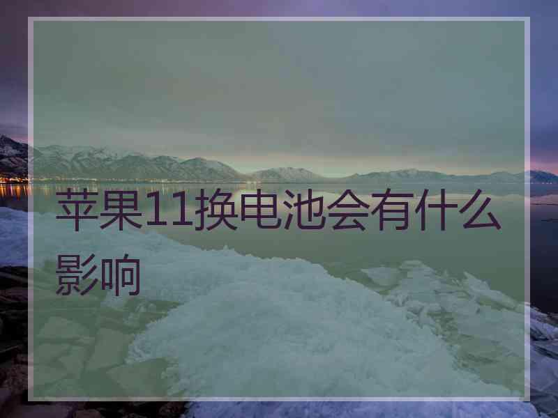 苹果11换电池会有什么影响