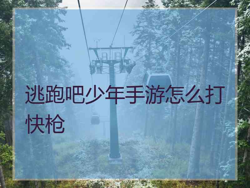 逃跑吧少年手游怎么打快枪